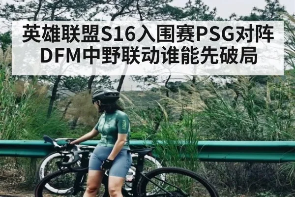 英雄联盟S16入围赛PSG对阵DFM中野联动谁能先破局
